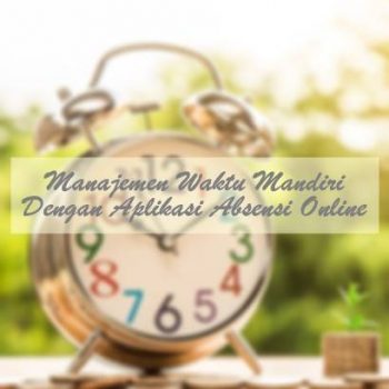 Manajemen Waktu Mandiri dengan Aplikasi Absensi Online