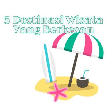5 Destinasi Wisata Yang Berkesan