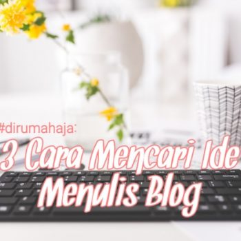 Edisi #dirumahaja: 3 Cara Mencari Ide Menulis Blog